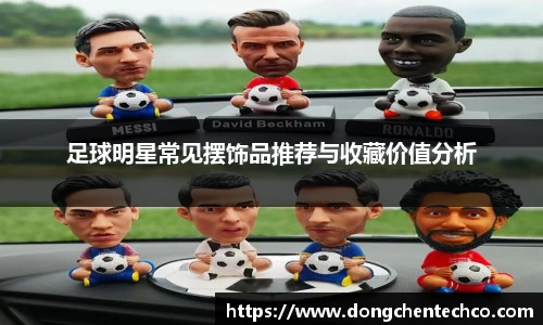 足球明星常见摆饰品推荐与收藏价值分析