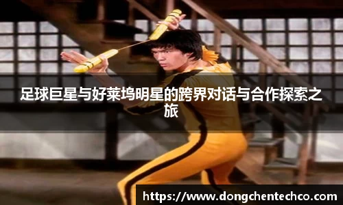 足球巨星与好莱坞明星的跨界对话与合作探索之旅